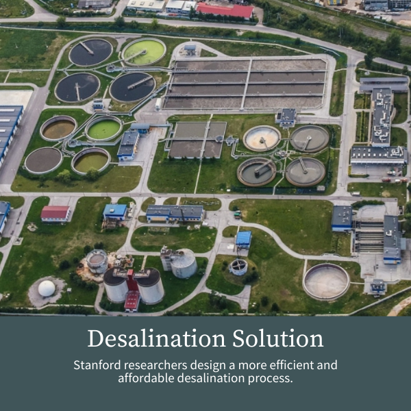 Desalination Solution; Stanford researchers design a more efficient and affordable desalination process.